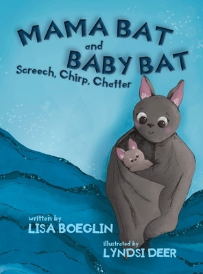 Mama Bat and Baby Bat: Screech, Chirp, Chatter by Boeglin, Lisa