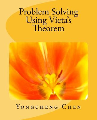 Problem Solving Using Vieta's Theorem by Chen, Yongcheng