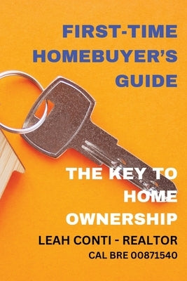 First-Time Homebuyer's Guide: The Key to Home Ownership by Conti, Leah
