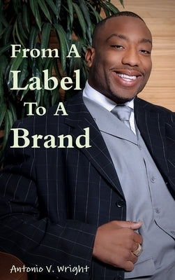 From A Label To A Brand by Wright, Antonio V.