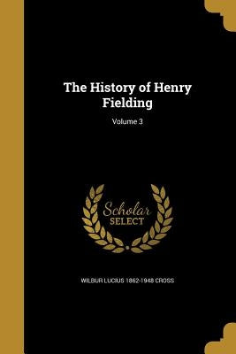 The History of Henry Fielding; Volume 3 by Cross, Wilbur Lucius 1862-1948