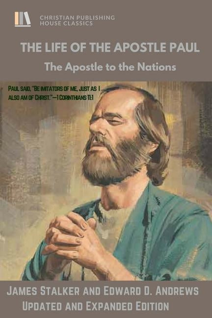 THE LIFE of The APOSTLE PAUL: The Apostle to the Nations by Andrews, Edward D.