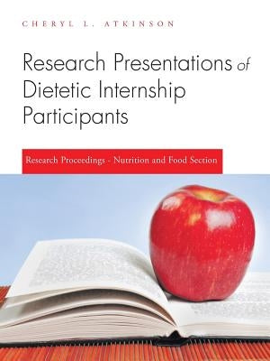 Research Presentations of Dietetic Internship Participants: Research Proceedings - Nutrition and Food Section by Atkinson, Cheryl L.