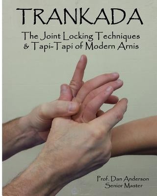 Trankada: The Joint Locking Techniques & Tapi-Tapi of Modern Arnis by Anderson, Dan