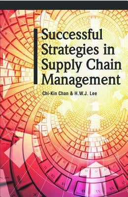 Successful Strategies in Supply Chain Management by Chan, Chi-Kin