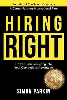 Hiring Right: How to Turn Recruiting Into Your Competitive Advantage by Parkin, Simon