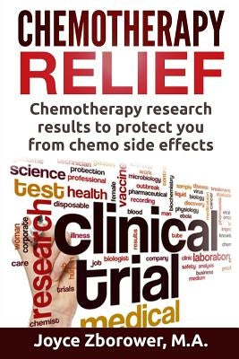 Chemotherapy Relief: Chemotherapy Research Results to Protect You From Chemo Side Effects by Zborower M. a., Joyce