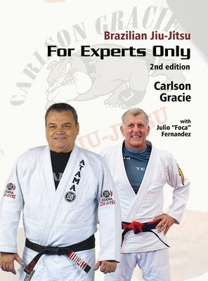 Brazilian Jiu-Jitsu, For Experts Only: Carlson Gracie with Julio "Foca" Fernandez by Foca Fernandez, Julio