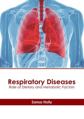 Respiratory Diseases: Role of Dietary and Metabolic Factors by Holly, Sansa