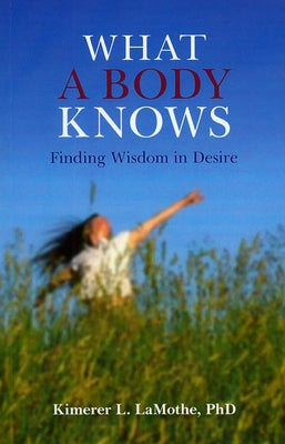 What a Body Knows by Lamothe, Kimerer L.