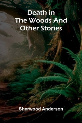 Death In The Woods And Other Stories by Anderson, Sherwood
