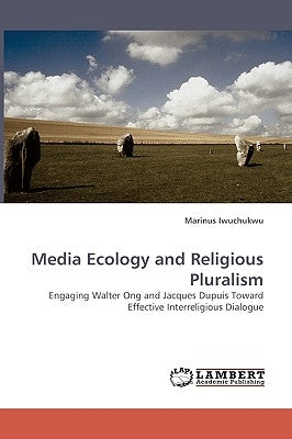 Media Ecology and Religious Pluralism by Iwuchukwu, Marinus