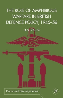 The Role of Amphibious Warfare in British Defense Policy by Speller, I.