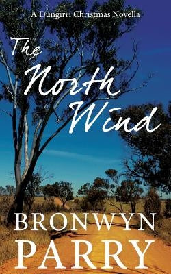 The North Wind: A Dungirri Christmas Novella by Parry, Bronwyn