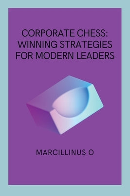 Corporate Chess: Winning Strategies for Modern Leaders by O, Marcillinus