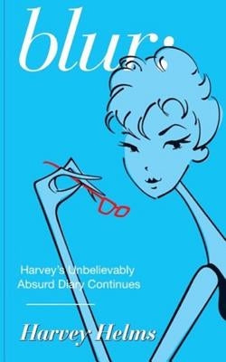 Blur: Harvey's Unbelievably Absurd Diary Continues by Helms, Harvey