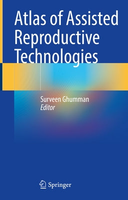Atlas of Assisted Reproductive Technologies by Ghumman, Surveen