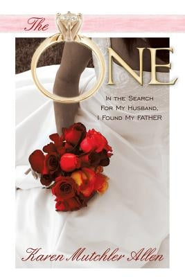 The One: In the Search for My Husband, I Found My Father by Allen, Karen Mutchler