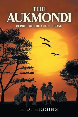 The Aukmondi: Secret of the Yululu Bone by Higgins, H. D.