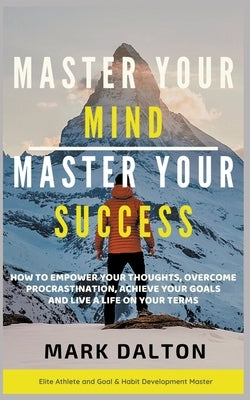 Master Your Mind - Master Your Success by Dalton, Mark
