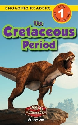 The Cretaceous Period: Dinosaur Adventures (Engaging Readers, Level 1) by Lee, Ashley