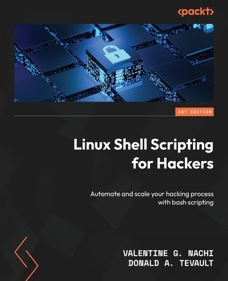Linux Shell Scripting for Hackers: Automate and scale your hacking process with bash scripting by Nachi, Valentine G.
