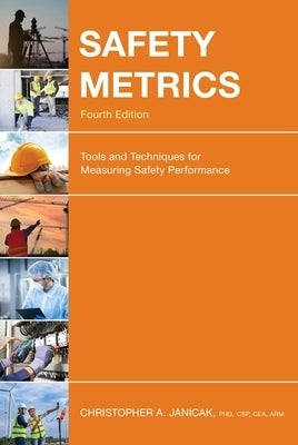 Safety Metrics: Tools and Techniques for Measuring Safety Performance by Janicak, Christopher a.