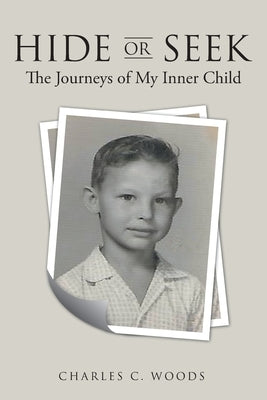 Hide or Seek: The Journeys of My Inner Child by Woods, Charles C.
