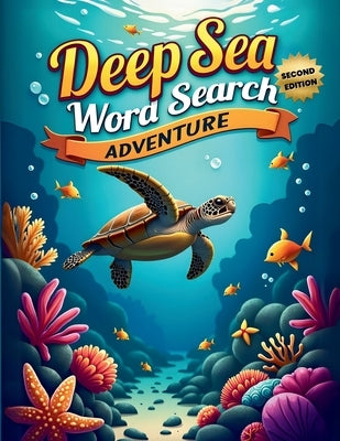 Deep Sea Word Search Adventure (Second Edition): 50 Exciting Puzzles for Ocean Animal Lovers plus 10 Bonus Coloring Pages! by Austin, Everlee