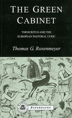 The Green Cabinet: Theocritus and European Pastoral Poetry by Rosenmeyer, Thomas G.