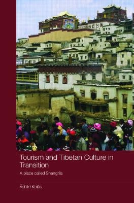 Tourism and Tibetan Culture in Transition: A Place Called Shangrila by Kolas, Ashild
