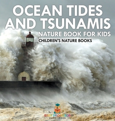 Ocean Tides and Tsunamis - Nature Book for Kids Children's Nature Books by Baby Professor