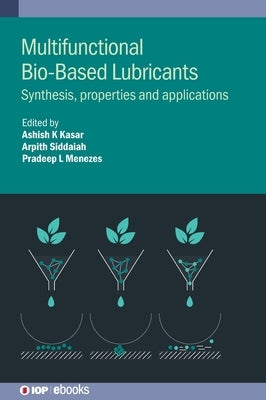 Multifunctional Bio-Based Lubricants: Synthesis, properties and applications by Kasar, Ashish K.