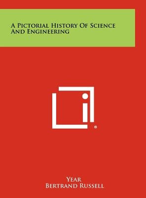 A Pictorial History Of Science And Engineering by Year
