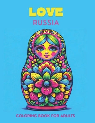 Love Russia: Adult Coloring Book with Food and Snacks, Magic Creatures of Folklore, City and Architecture, Fashion, Animals, and More. Stress Relief, by Popova, Olga