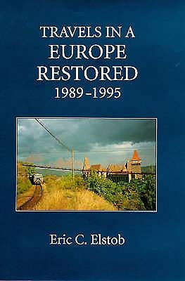 Travels in a Europe Restored: 1989-1995 by Elstob, Eric C.