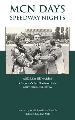 MCN Days, Speedway Nights: A Reporter's Recollection of his Glory Days of Speedway by Edwards, Andrew