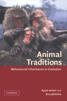 Animal Traditions: Behavioural Inheritance in Evolution by Avital, Eytan