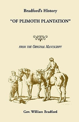 Bradford's History Of Plimoth Plantation from the Original Manuscript by Bradford, Gov William