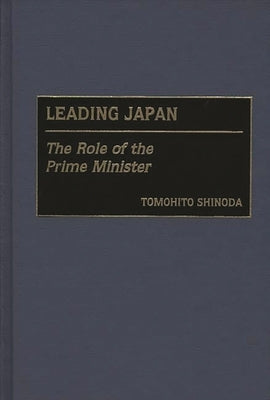 Leading Japan: The Role of the Prime Minister by Shinoda, Tomohito