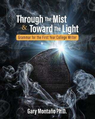 Through the Mist and toward the Light: Grammar for the First Year College Writer by Montaño, Gary