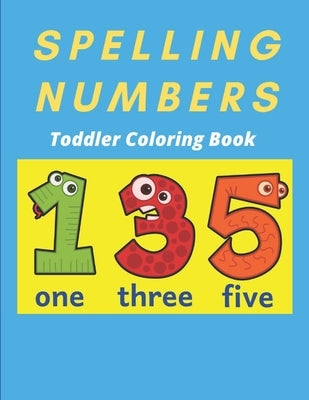 Spelling Numbers Toddler Coloring Book: spelling practice coloring book by Publisher, Af Book