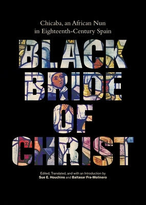 Black Bride of Christ: Chicaba, an African Nun in Eighteenth-Century Spain by Houchins, Sue E.