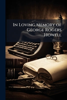 In Loving Memory of George Rogers Howell by Anonymous