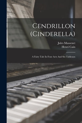 Cendrillon (cinderella): A Fairy Tale In Four Acts And Six Tableaux by Massenet, Jules