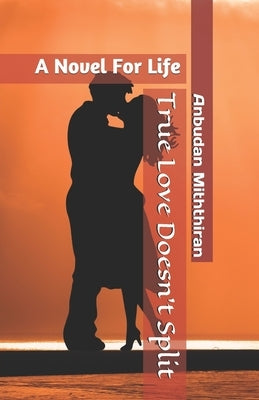 True Love Doesn't Split: A Novel For Life by Miththiran, Anbudan