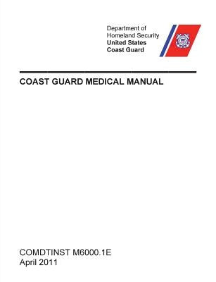 Coast Guard Medical Manual (COMDTINST M6000.1E) by United States Coast Guard
