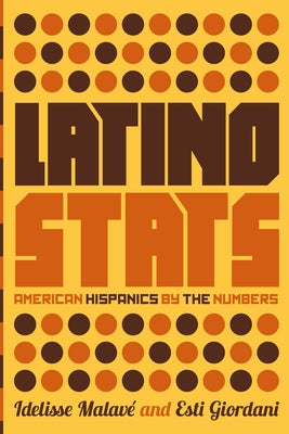 Latino Stats: American Hispanics by the Numbers by Malavé, Idelisse
