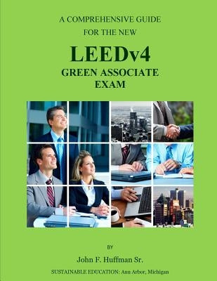 LEEDv4 Exam Study Guide: LEEDv4 Green Associate Exam Prep by Huffman, John F., Sr.