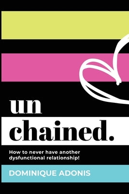 unchained: How to never have another dysfunctional relationship! by Adonis, Dominique